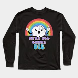 We're All Gonna Die Kawaii Rainbow Cloud Sassy Snarky Long Sleeve T-Shirt